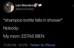 the tweet is posted to someone on their cell phone, saying shampoo bottle falls in shower nobody my mom ests ben