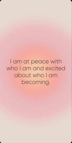 the quote i am at peace with who i am and excited about who i am becoming