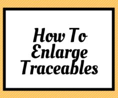 the words how to enlarge traceables in black and white on a yellow background