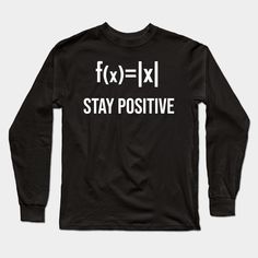 a black long sleeve shirt with the words,'f x = 1x1 stay positive