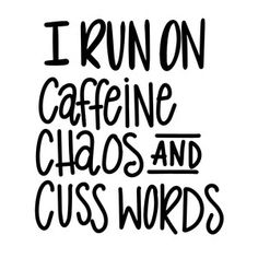 the words i run on caffeine chaos and cuss words in black ink