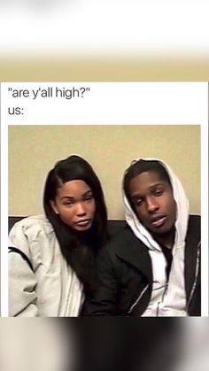 two people sitting next to each other with the caption'are y'all high? '