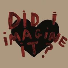 the word did i imagine it written in red ink on a black heart with question marks