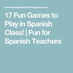 the words 17 fun games to play in spanish class for spanish teachers