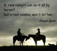 two cowboys sitting on horses with the caption'a real cowgirl can do it all by herself but a real cowboy won't let her