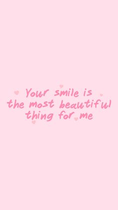 a pink background with the words, your smile is the most beautiful thing for me