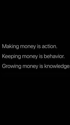 a black and white photo with the words making money is action keeping money is behavior growing money is knowledge