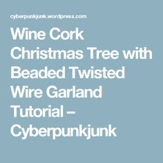 wine cork christmas tree with beaded twisted wire garland - cyberpunk wordpress com