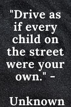 a black and white photo with the words drive as if every child on the street were your own