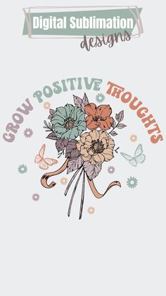 an image of flowers and butterflies with the words grow positive through life written on it