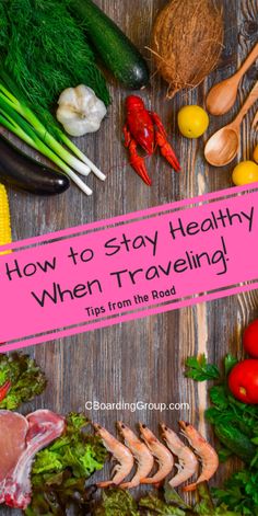 food with the words how to stay healthy when traveling tips from the road on it