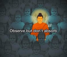 an image of buddha sitting in front of a group of people with the words observe but don't absorb