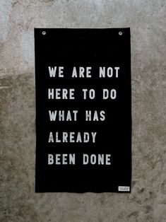 a sign on the side of a building that says, we are not here to do what has already been done