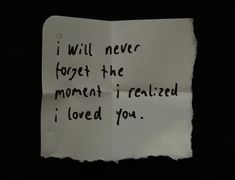 a piece of paper with writing on it that says i will never forget the moment i fell loved you