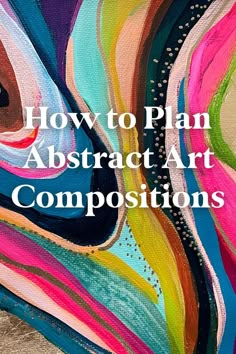 an abstract painting with the words how to plan abstract art composition