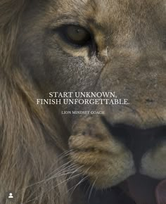 a close up of a lion's face with the words start unknown, finish unforgettableable