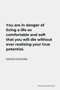 a quote that says you are in danger of living a life so comfortable and soft, that you will die without ever realizing your true potential