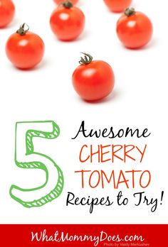 tomatoes with the words 5 awesome cherry tomato recipes to try