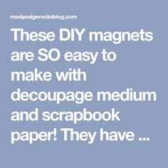 the words, these diy magnets are so easy to make with decoupage medium and scrapbook paper they have