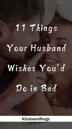 a man and woman kissing with the text 11 things your husband wishes you'd do in bed