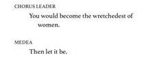 the text is written in black and white on a piece of paper that reads, you would become the weirdest of women medea then let it be