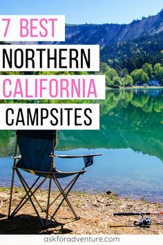 a camping chair sitting in front of a lake with the words 7 best northern california campsites