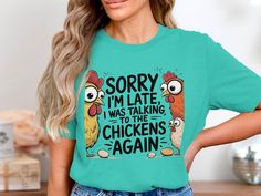 a woman wearing a t - shirt that says sorry i'm late, i was talking to the chickens again