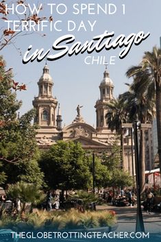 the cathedral in santiago chile with text overlay that reads how to spend 1 day in santiago