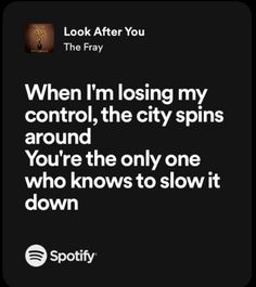 the text reads, when i'm losing my control, the city spins around you're the only one who knows to slow it down