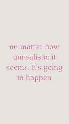 a quote that says no matter how unrealistic it seems, it's going to happen