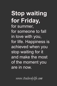 a black and white photo with the words stop waiting for friday, for someone to fall in love with you, for life happiness is achieved when you stop