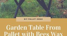 a garden table from pallet with bees wax on it and text overlay that reads diy pallet ideas