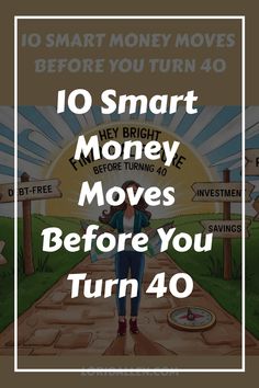 a woman walking down a road with the words 10 smart money moves before you turn 40