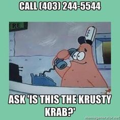 an image of a cartoon character talking on the phone with caption that reads, call 1049 744 - 544 ask's this the krusty kra?