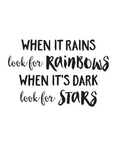 the words when it rains look for rainbows, when it's dark looks for stars