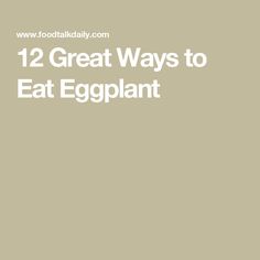 the words 12 great ways to eat eggplant are in white letters on a beige background