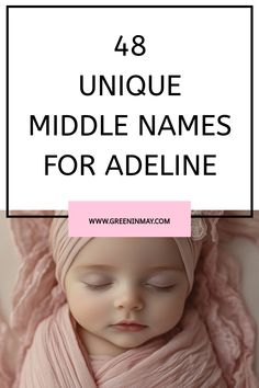 a baby wrapped in a pink blanket with the words, unique middle names for adeline