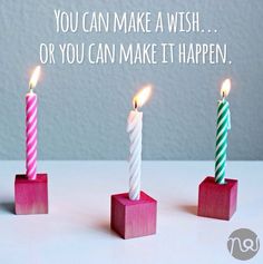 three birthday candles with the words you can make a wish or you can make it happen