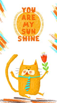 an orange cat holding a flower with the words you are my sunshine above it