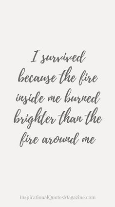 the quote i survived because the fire inside me burned brighter than the fire around me