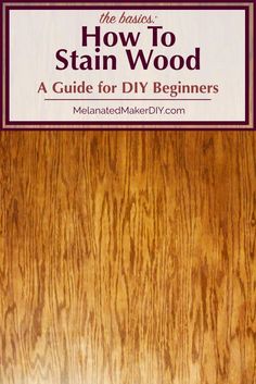 the basics how to stain wood a guide for diy beginners