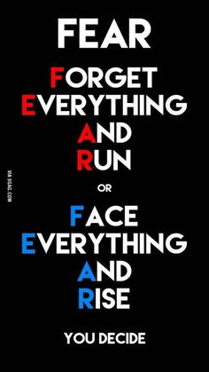 a poster with the words fear forget everything and run or face everything and rise you decide