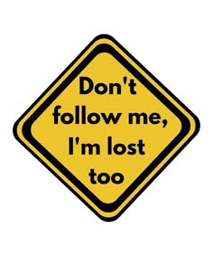 a yellow sign that says don't follow me, i'm lost too