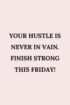 a quote that reads, your hustle is never in vain finish strong this friday