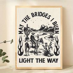 a poster with the words, may the bridges i burn light the way on it