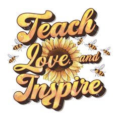 the words teach love and inspire with bees