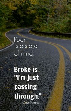 a winding road with the words poor is a state of mind broke is i'm just passing through