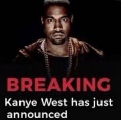 a poster with the caption breaking kanye west has just announced him