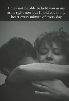 two people hugging each other with the caption i may not be able to hold you in my arms right now but i hold you in my heart every minute of every day