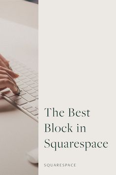 a person typing on a laptop with the words, the best block in squarespace